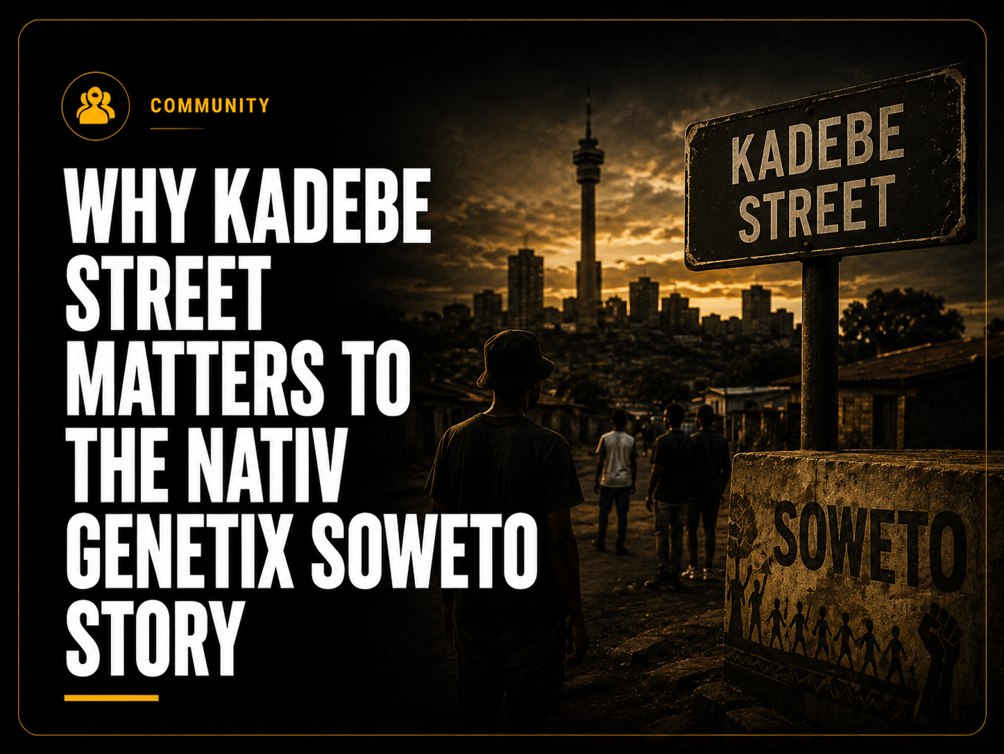 Why Kadebe Street Matters to the Nativ Genetix Soweto Story